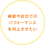 練習や試合でのパフォーマンスを向上させたい