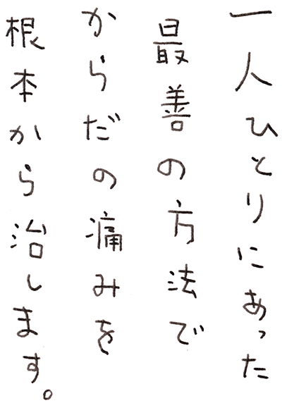 一人ひとりにあった最善の方法で身体の痛みを根本から改善します。